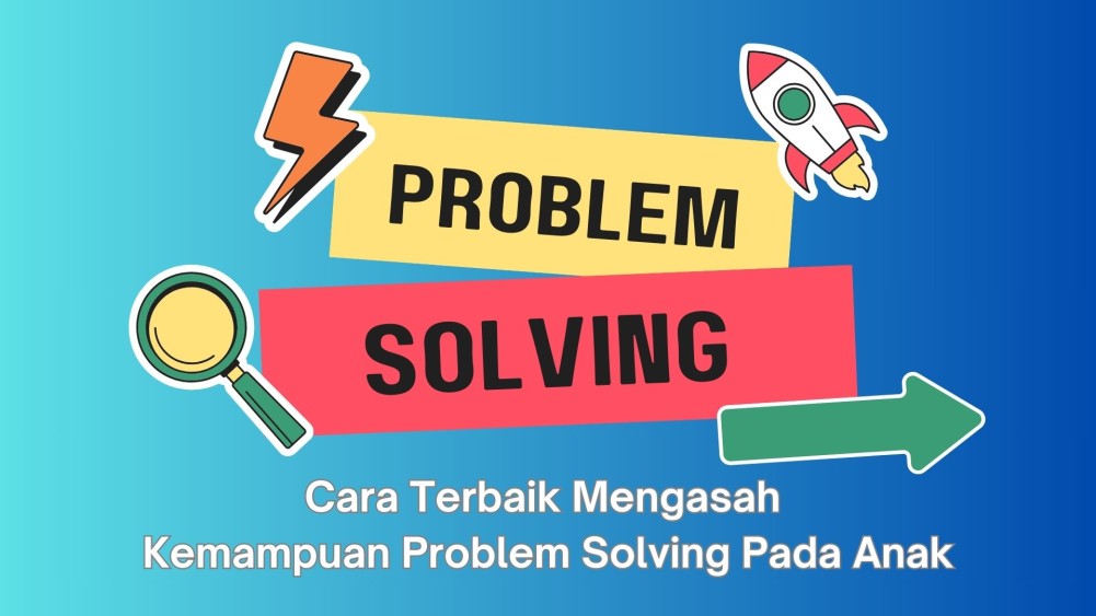Cara Terbaik Mengasah Kemampuan Problem Solving Pada Anak
