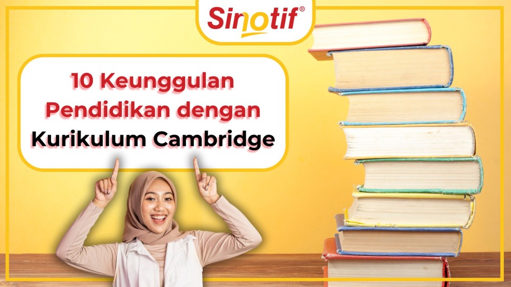 10 Keunggulan Pendidikan dengan Kurikulum Cambridge