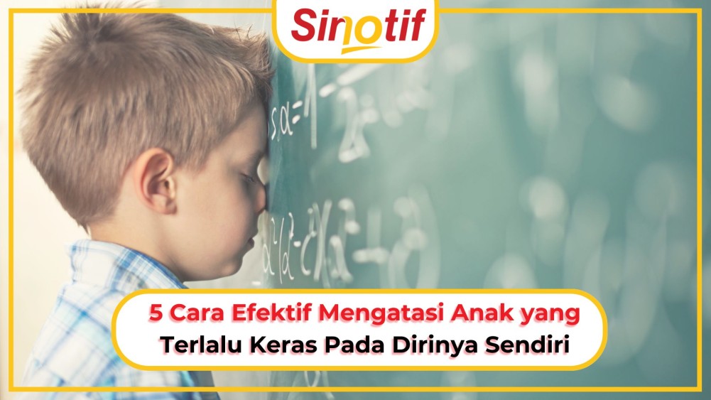 5 Cara Efektif Mengatasi Anak yang Terlalu Keras Pada Dirinya Sendiri