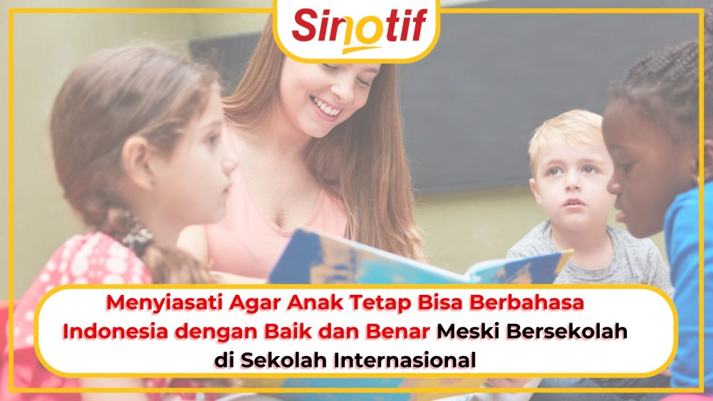 Menyiasati Agar Anak Tetap Bisa Berbahasa Indonesia dengan Baik dan Benar Meski Bersekolah di Sekolah Internasional